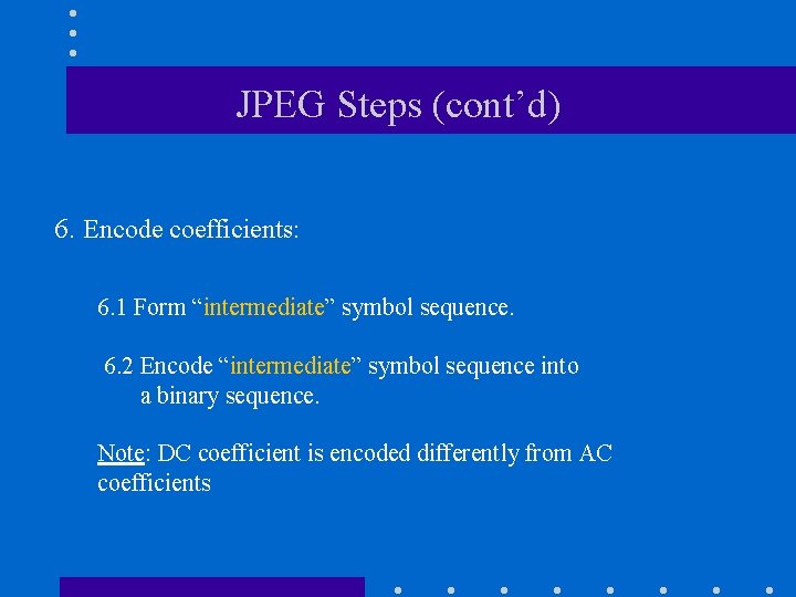 JPEG Steps (cont’d) 6. Encode coefficients: 6. 1 Form “intermediate” symbol sequence. 6. 2