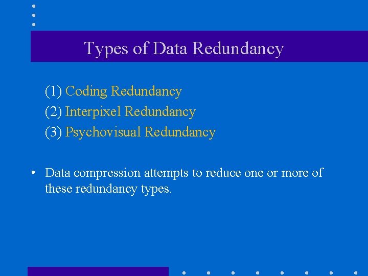 Types of Data Redundancy (1) Coding Redundancy (2) Interpixel Redundancy (3) Psychovisual Redundancy •