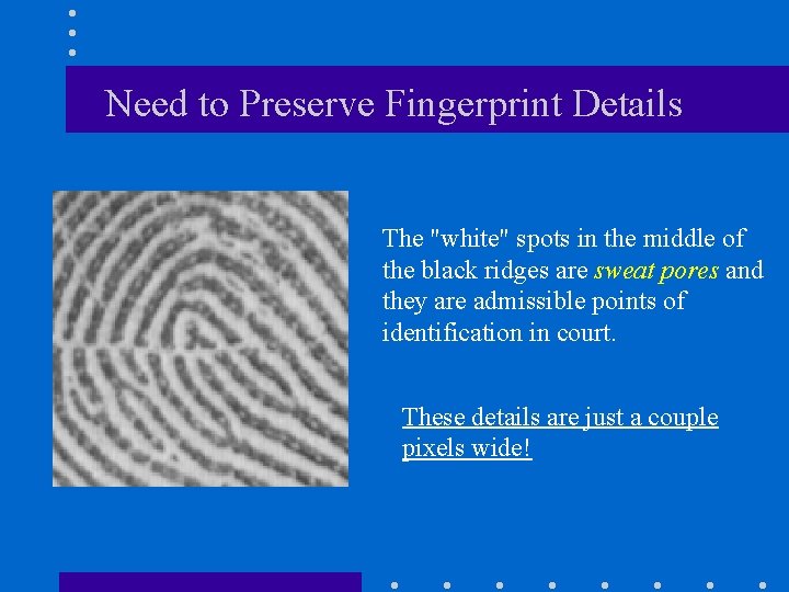 Need to Preserve Fingerprint Details The "white" spots in the middle of the black