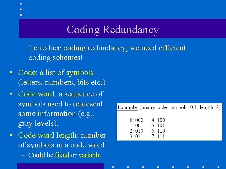 Coding Redundancy To reduce coding redundancy, we need efficient coding schemes! • Code: a