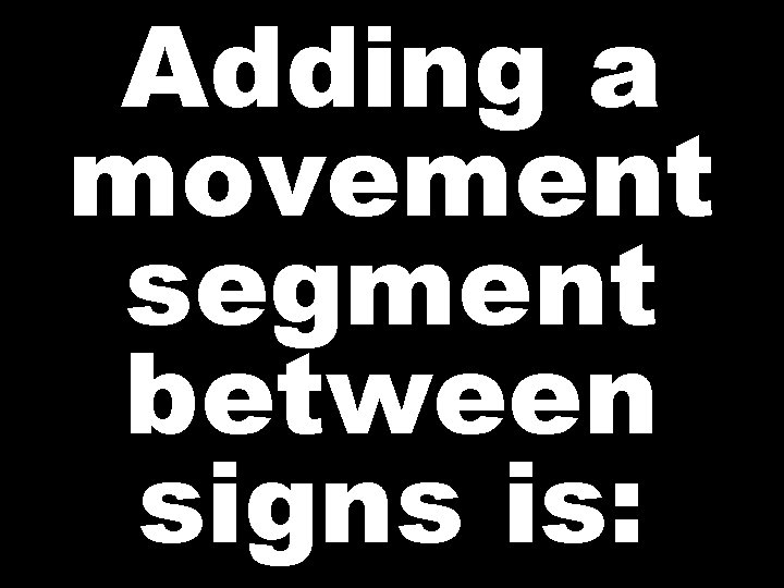 Adding a movement segment between signs is: 