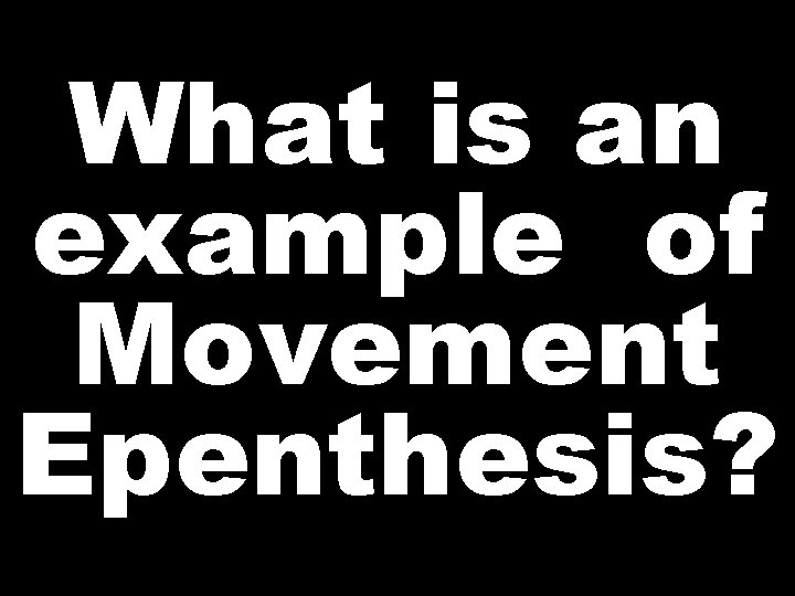 What is an example of Movement Epenthesis? 