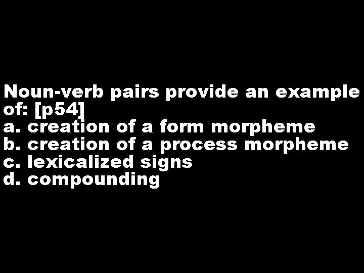 Noun-verb pairs provide an example of: [p 54] a. creation of a form morpheme