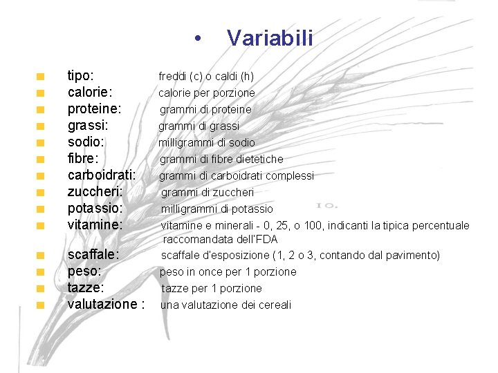  • tipo: calorie: proteine: grassi: sodio: fibre: carboidrati: zuccheri: potassio: vitamine: scaffale: peso: