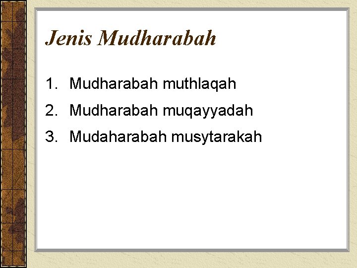 Jenis Mudharabah 1. Mudharabah muthlaqah 2. Mudharabah muqayyadah 3. Mudaharabah musytarakah 