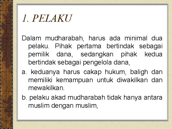 1. PELAKU Dalam mudharabah, harus ada minimal dua pelaku. Pihak pertama bertindak sebagai pemilik