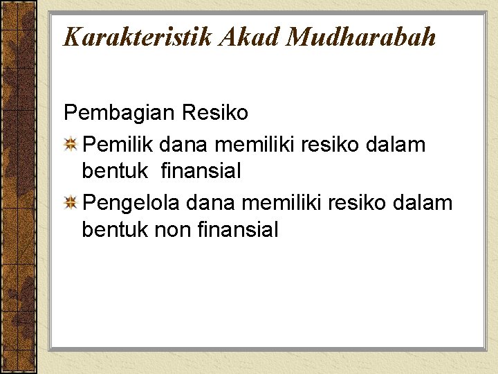 Karakteristik Akad Mudharabah Pembagian Resiko Pemilik dana memiliki resiko dalam bentuk finansial Pengelola dana