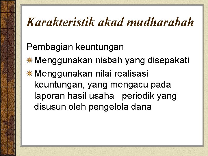 Karakteristik akad mudharabah Pembagian keuntungan Menggunakan nisbah yang disepakati Menggunakan nilai realisasi keuntungan, yang