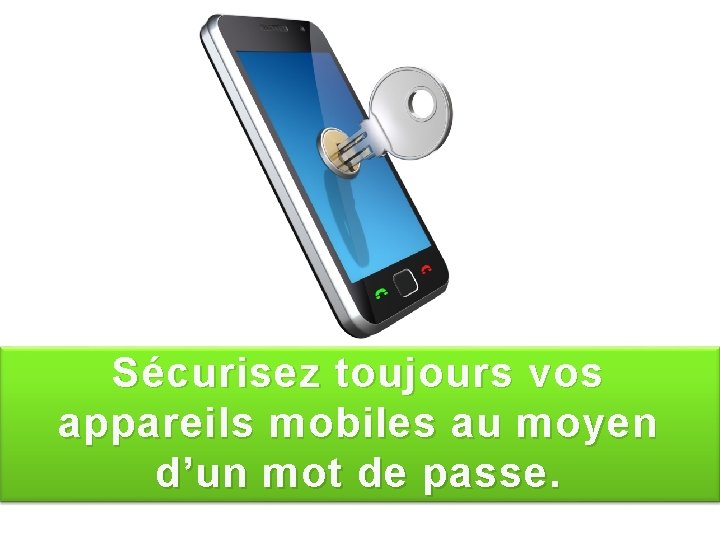  Sécurisez toujours vos It’s a good idea to appareils mobiles au moyen password-protect