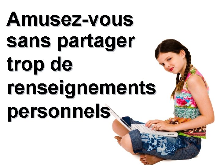 Amusez-vous sans partager trop de renseignements personnels 