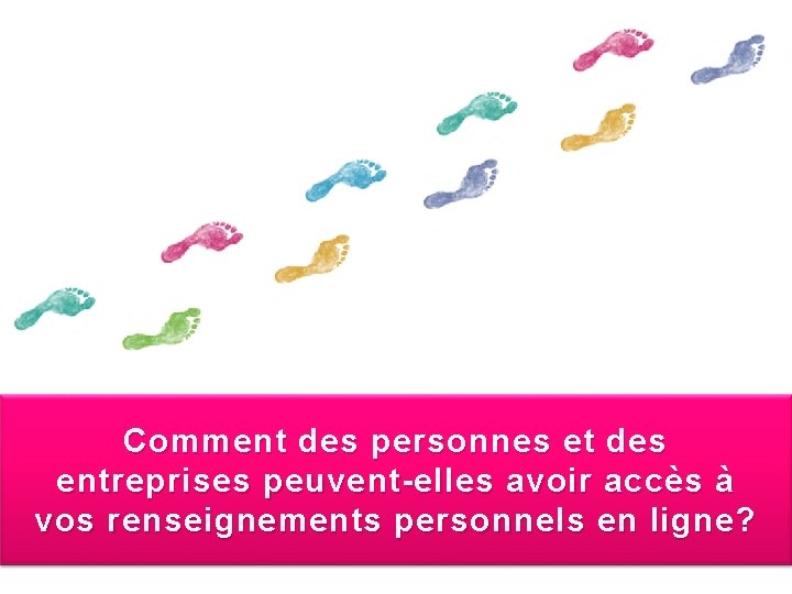 Comment des personnes et des entreprises peuvent-elles avoir accès à vos renseignements personnels en