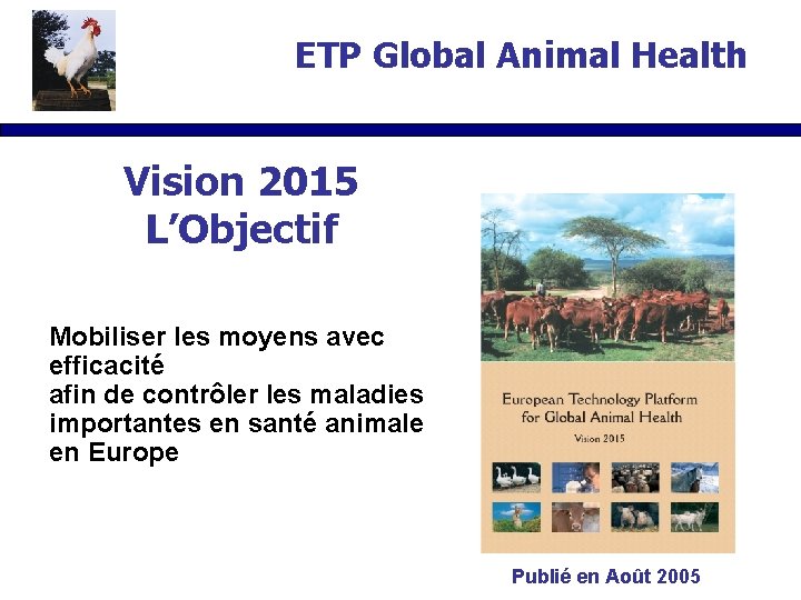 ETP Global Animal Health Vision 2015 L’Objectif Mobiliser les moyens avec efficacité afin de