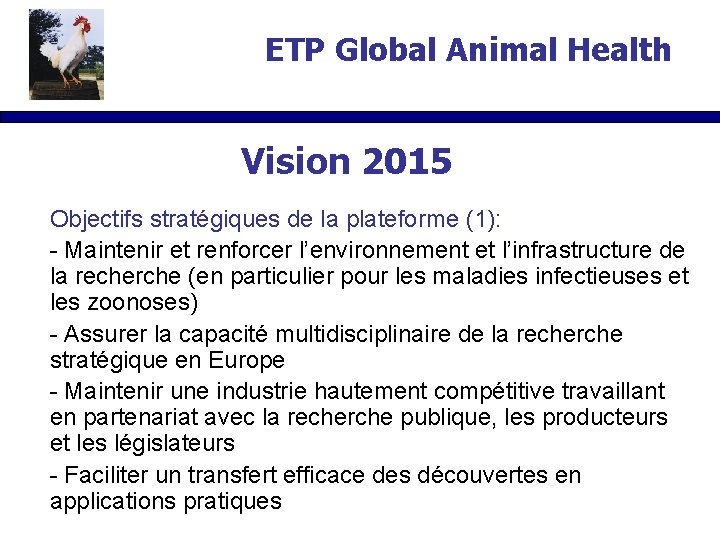 ETP Global Animal Health Vision 2015 Objectifs stratégiques de la plateforme (1): - Maintenir
