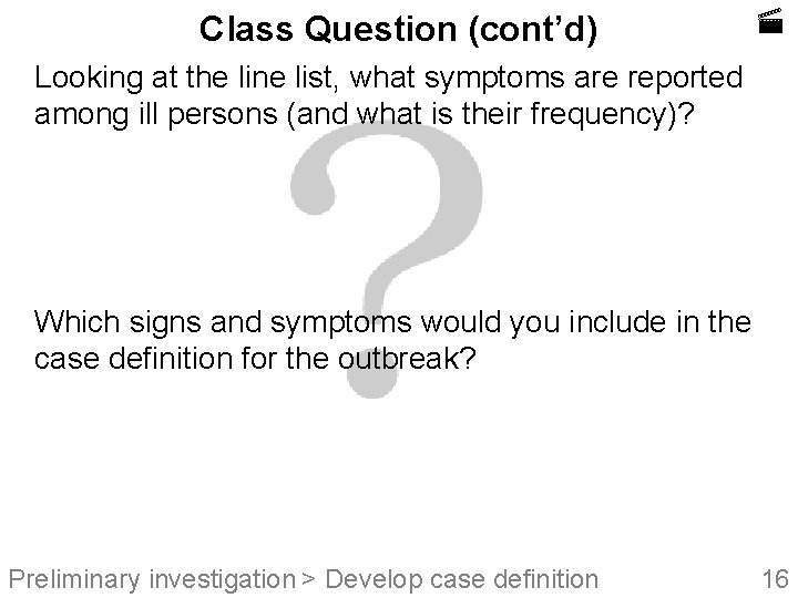 Class Question (cont’d) Looking at the line list, what symptoms are reported among ill