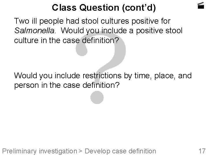 Class Question (cont’d) Two ill people had stool cultures positive for Salmonella. Would you
