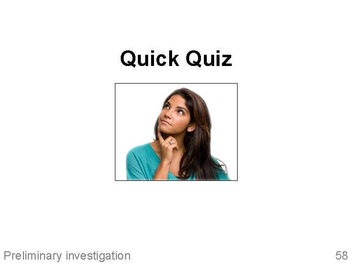 Quick Quiz Preliminary investigation 58 