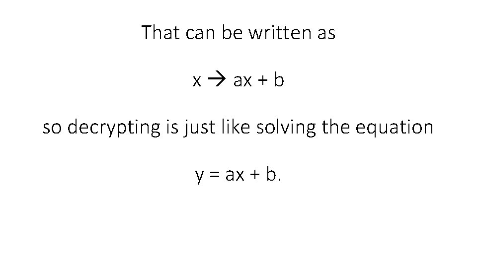 That can be written as x ax + b so decrypting is just like