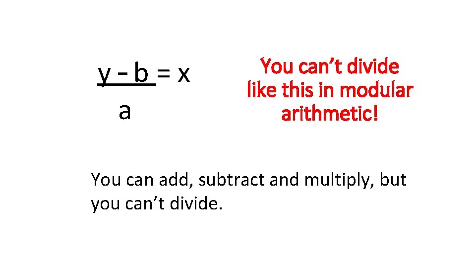 y – b = x a You can’t divide like this in modular arithmetic!