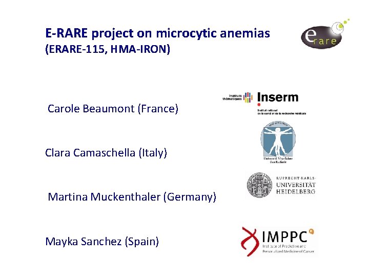 E-RARE project on microcytic anemias (ERARE-115, HMA-IRON) Carole Beaumont (France) Clara Camaschella (Italy) Martina