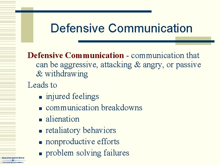 Defensive Communication - communication that can be aggressive, attacking & angry, or passive &