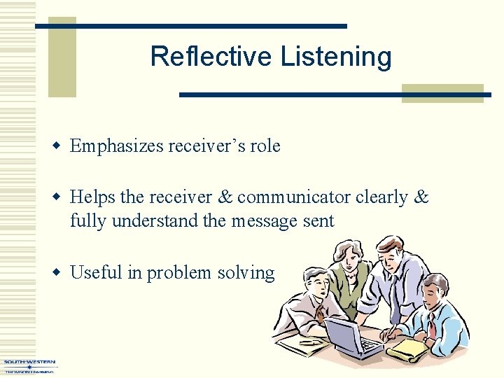 Reflective Listening w Emphasizes receiver’s role w Helps the receiver & communicator clearly &
