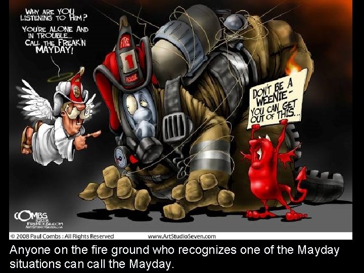 Anyone on the fire ground who recognizes one of the Mayday situations can call