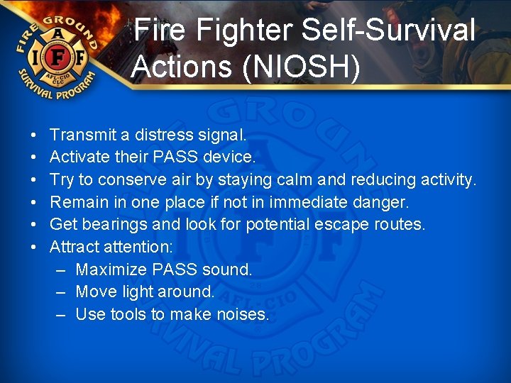 Fire Fighter Self-Survival Actions (NIOSH) • • • Transmit a distress signal. Activate their