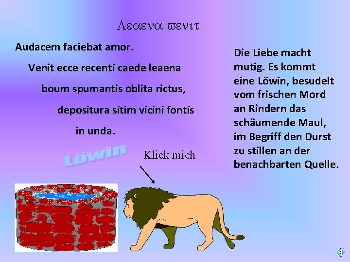 Leaena venit Audacem faciebat amor. Venit ecce recenti caede leaena boum spumantis oblita rictus,
