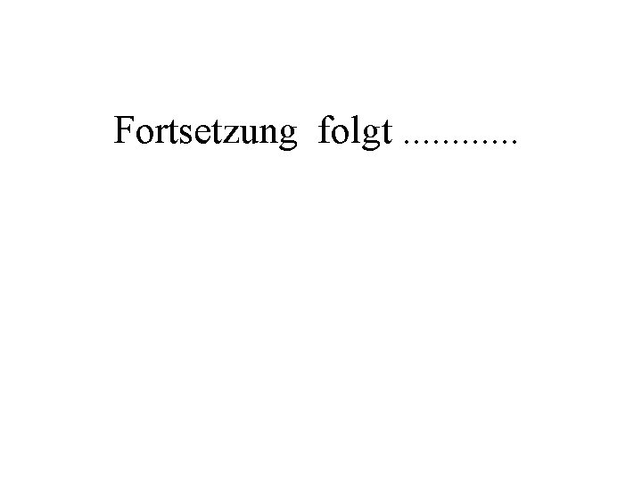 Fortsetzung folgt. . . 