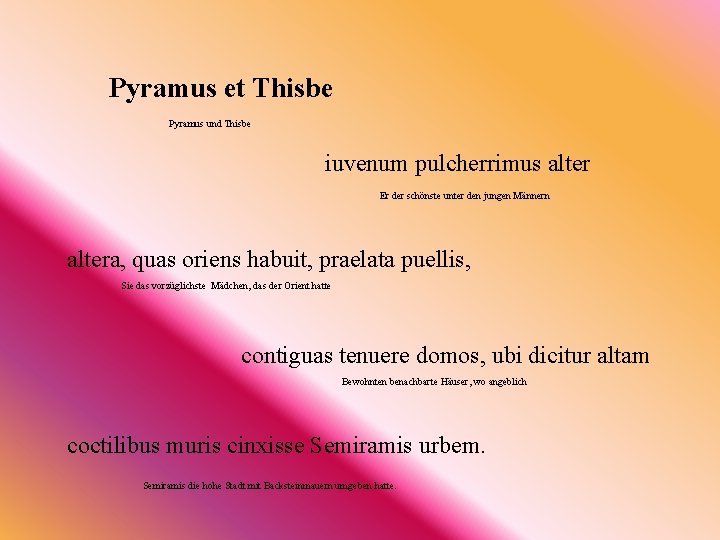 Pyramus et Thisbe Pyramus und Thisbe iuvenum pulcherrimus alter Er der schönste unter den
