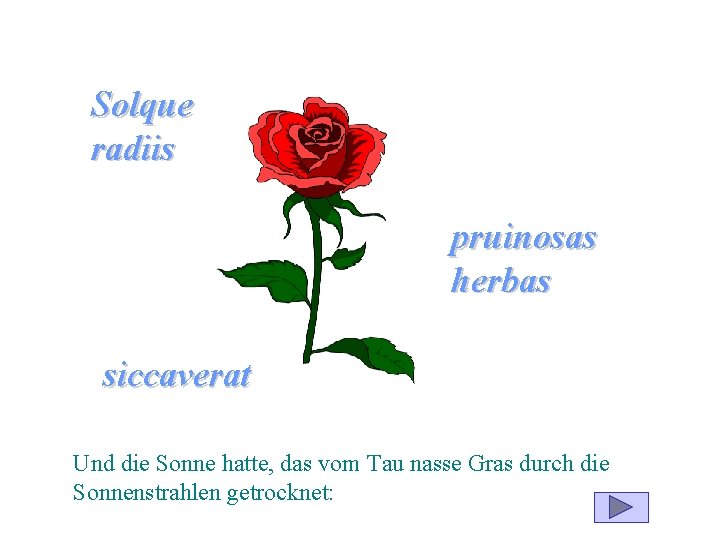 Solque radiis pruinosas herbas siccaverat Und die Sonne hatte, das vom Tau nasse Gras