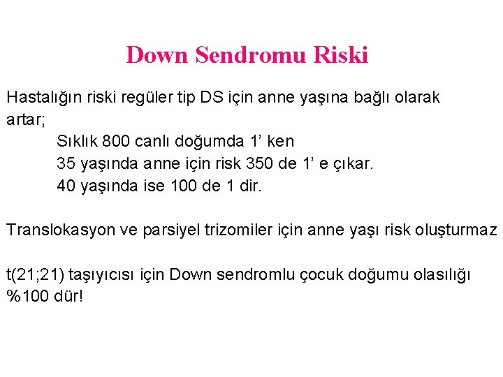 Down Sendromu Riski Hastalığın riski regüler tip DS için anne yaşına bağlı olarak artar;