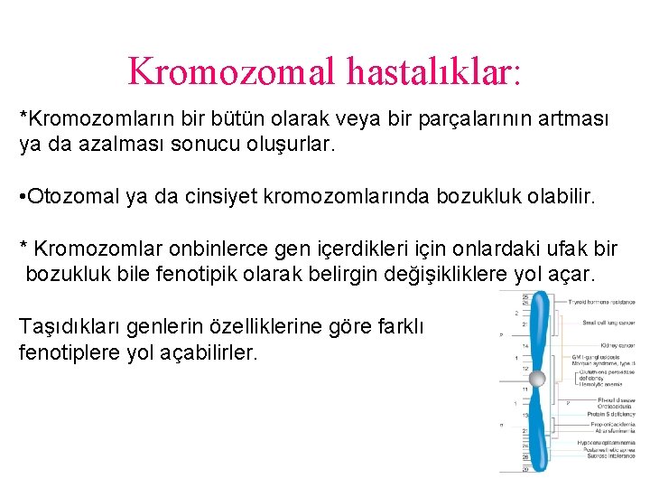 Kromozomal hastalıklar: *Kromozomların bir bütün olarak veya bir parçalarının artması ya da azalması sonucu