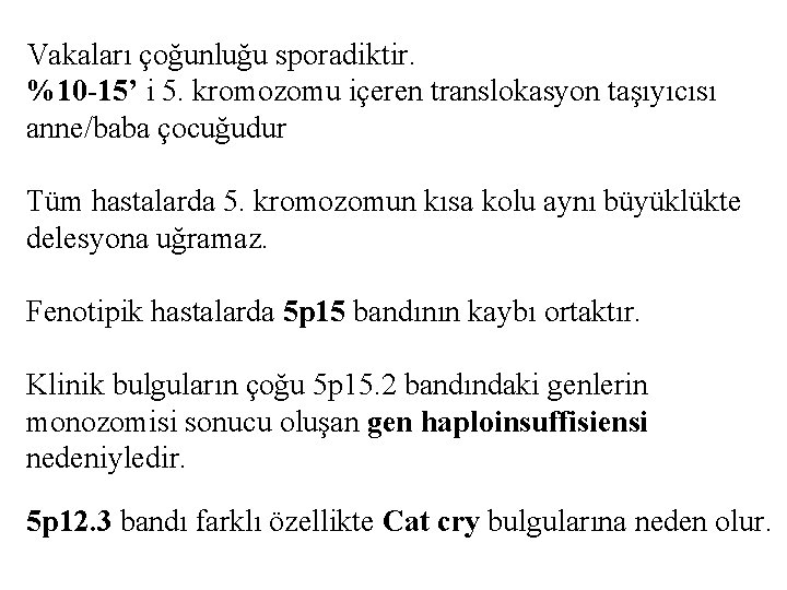 Vakaları çoğunluğu sporadiktir. %10 -15’ i 5. kromozomu içeren translokasyon taşıyıcısı anne/baba çocuğudur Tüm