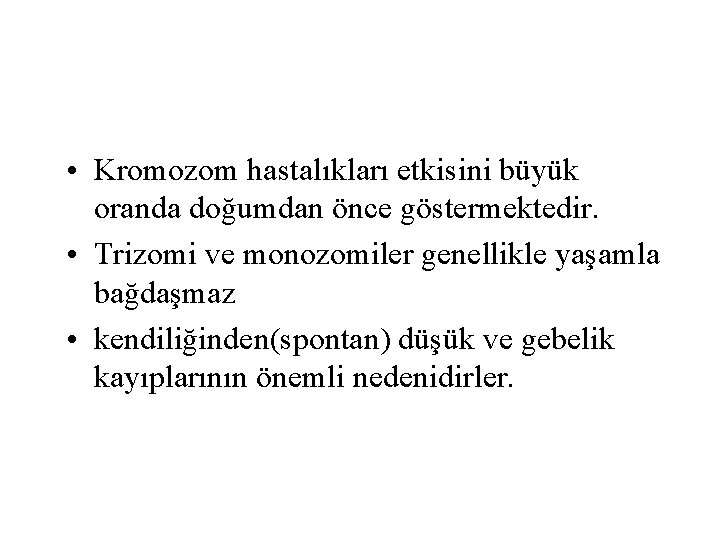  • Kromozom hastalıkları etkisini büyük oranda doğumdan önce göstermektedir. • Trizomi ve monozomiler