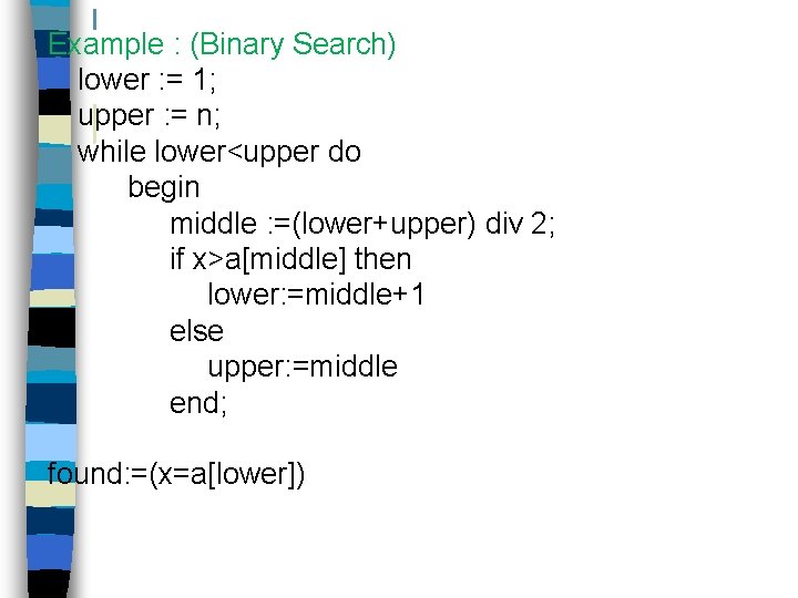 Example : (Binary Search) lower : = 1; upper : = n; while lower<upper