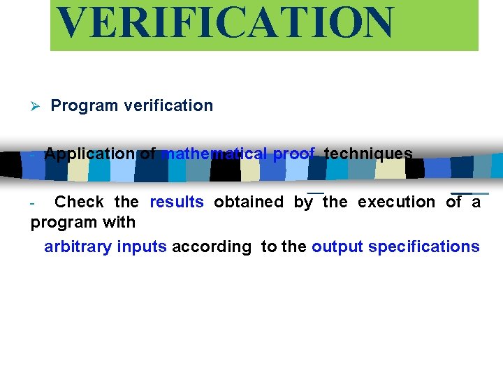 VERIFICATION Ø - Program verification Application of mathematical proof techniques Check the results obtained