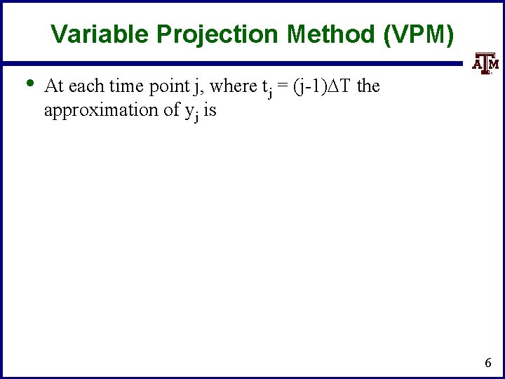 Variable Projection Method (VPM) • At each time point j, where tj = (j-1)DT