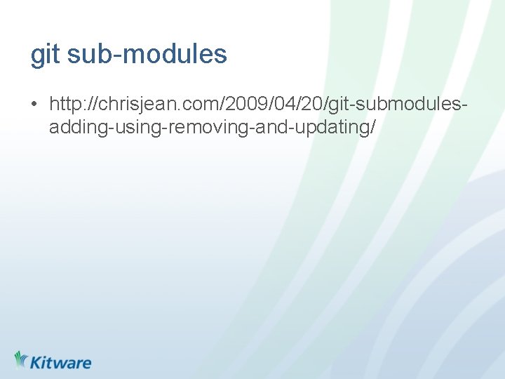 git sub-modules • http: //chrisjean. com/2009/04/20/git-submodulesadding-using-removing-and-updating/ 