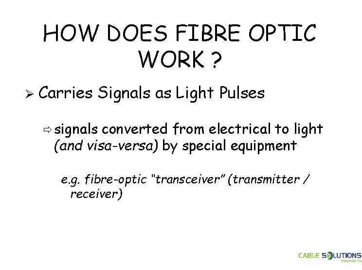 HOW DOES FIBRE OPTIC WORK ? Ø Carries Signals as Light Pulses ð signals