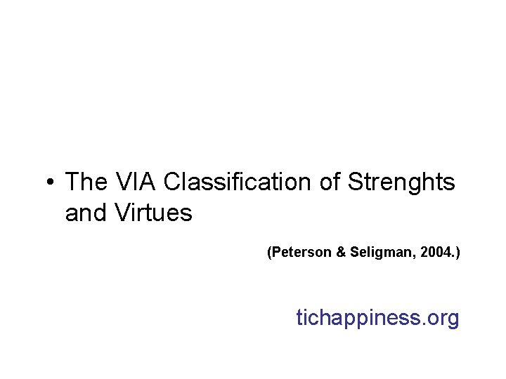  • The VIA Classification of Strenghts and Virtues (Peterson & Seligman, 2004. )