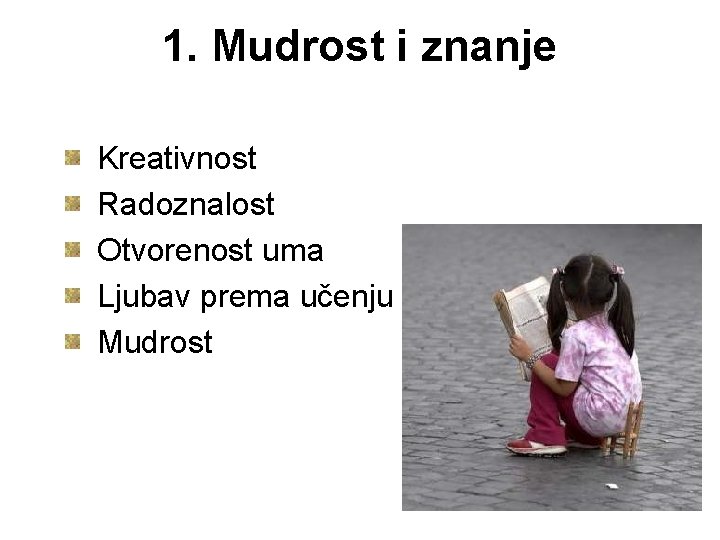 1. Mudrost i znanje Kreativnost Radoznalost Otvorenost uma Ljubav prema učenju Mudrost 