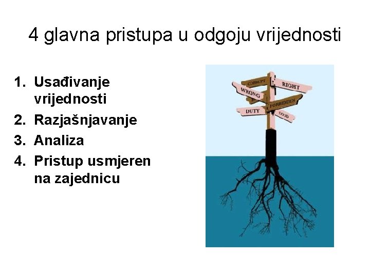 4 glavna pristupa u odgoju vrijednosti 1. Usađivanje vrijednosti 2. Razjašnjavanje 3. Analiza 4.