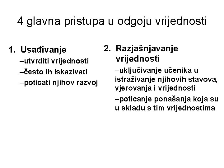 4 glavna pristupa u odgoju vrijednosti 1. Usađivanje –utvrditi vrijednosti –često ih iskazivati –poticati