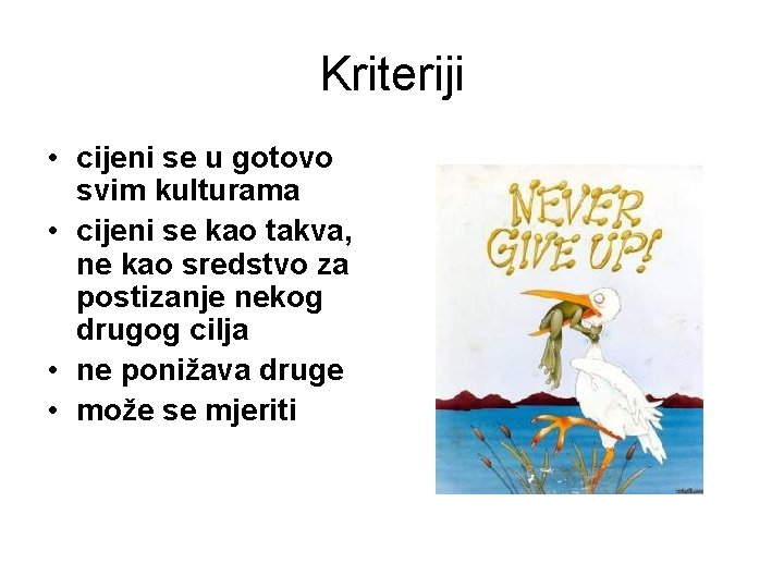 Kriteriji • cijeni se u gotovo svim kulturama • cijeni se kao takva, ne