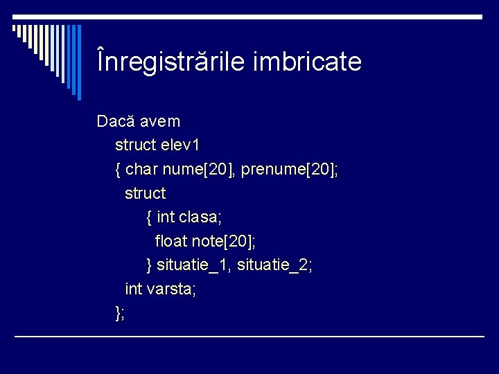 Înregistrările imbricate Dacă avem struct elev 1 { char nume[20], prenume[20]; struct { int