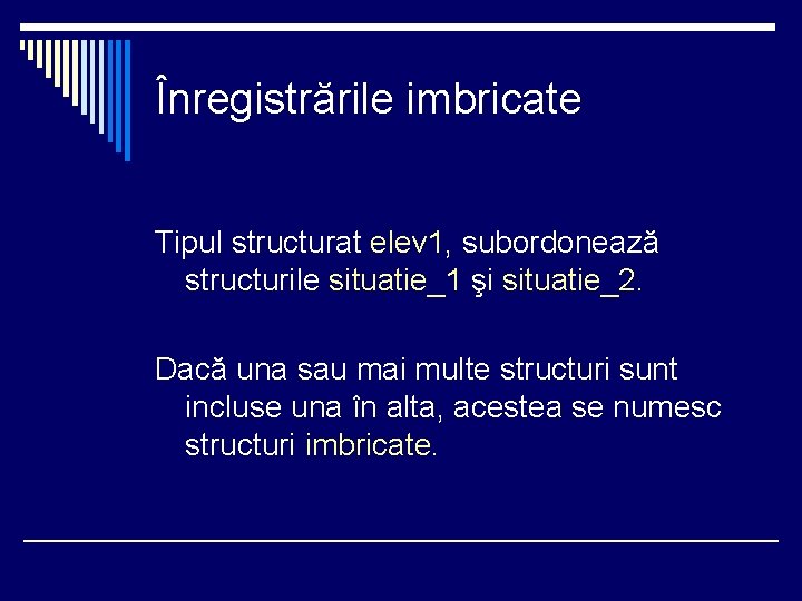 Înregistrările imbricate Tipul structurat elev 1, subordonează structurile situatie_1 şi situatie_2. Dacă una sau