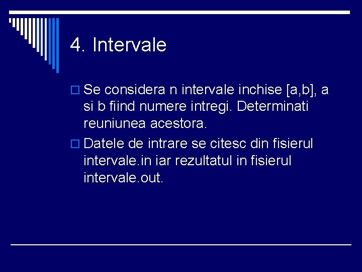 4. Intervale o Se considera n intervale inchise [a, b], a si b fiind