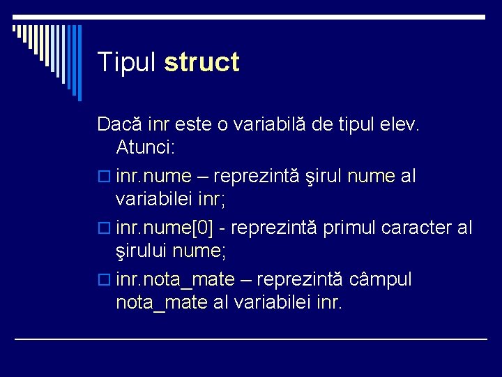 Tipul struct Dacă inr este o variabilă de tipul elev. Atunci: o inr. nume