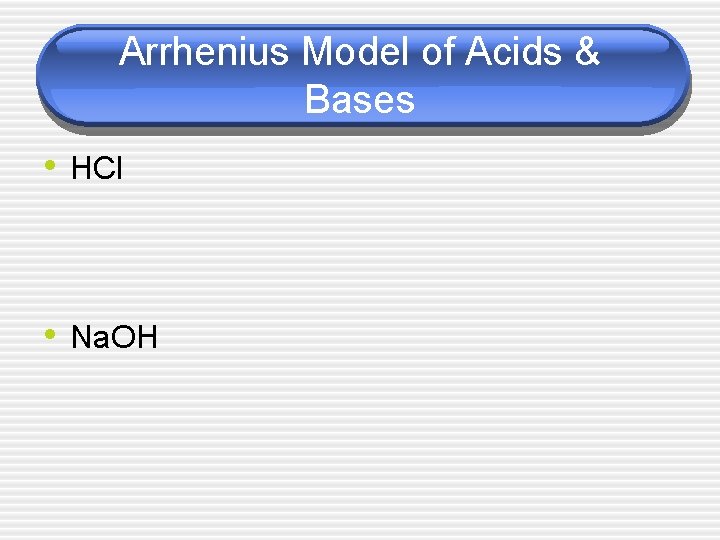 Arrhenius Model of Acids & Bases • HCl • Na. OH 